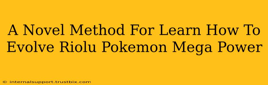 A Novel Method For Learn How To Evolve Riolu Pokemon Mega Power