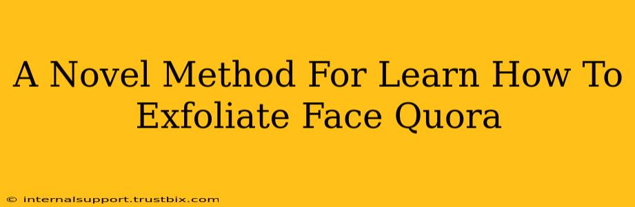 A Novel Method For Learn How To Exfoliate Face Quora