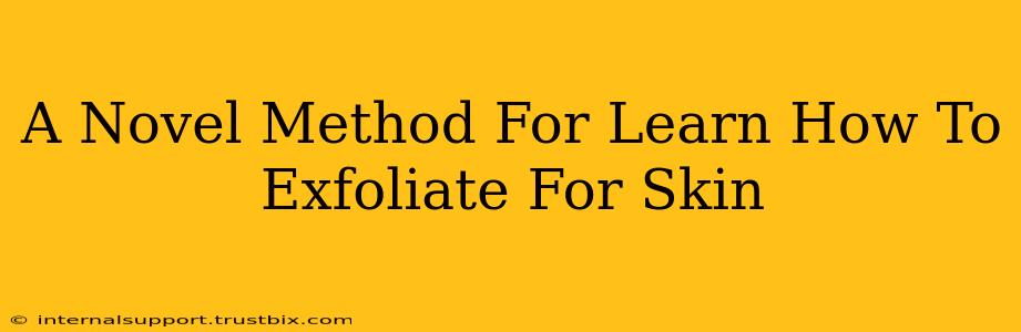 A Novel Method For Learn How To Exfoliate For Skin