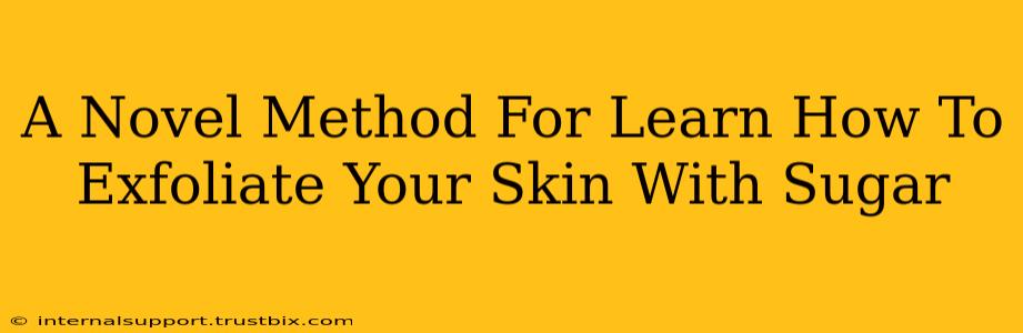 A Novel Method For Learn How To Exfoliate Your Skin With Sugar