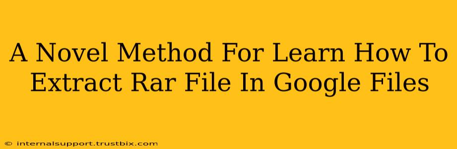 A Novel Method For Learn How To Extract Rar File In Google Files