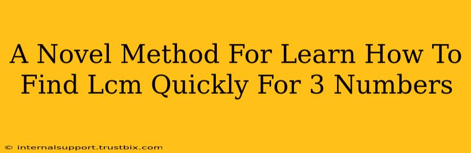 A Novel Method For Learn How To Find Lcm Quickly For 3 Numbers