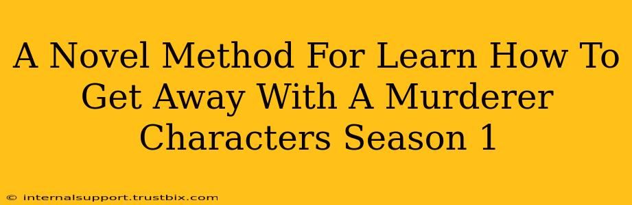 A Novel Method For Learn How To Get Away With A Murderer Characters Season 1