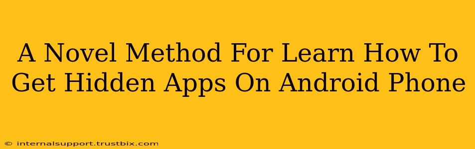 A Novel Method For Learn How To Get Hidden Apps On Android Phone