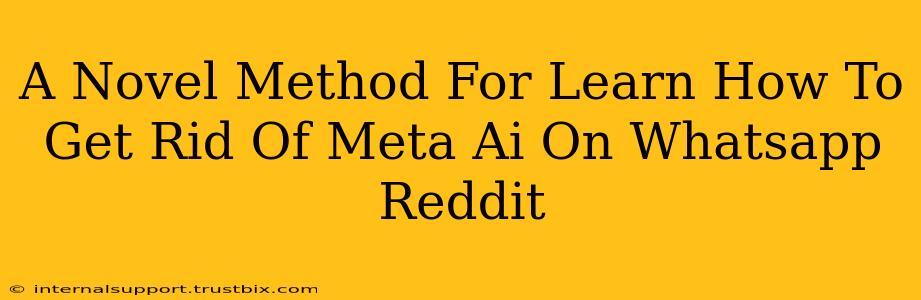 A Novel Method For Learn How To Get Rid Of Meta Ai On Whatsapp Reddit