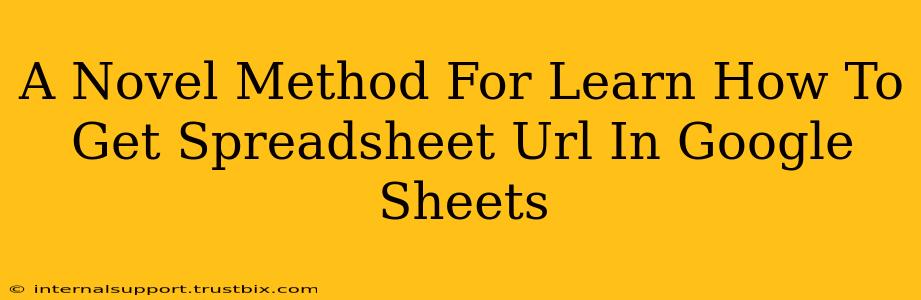 A Novel Method For Learn How To Get Spreadsheet Url In Google Sheets