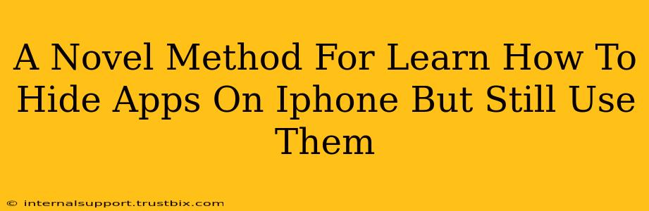 A Novel Method For Learn How To Hide Apps On Iphone But Still Use Them