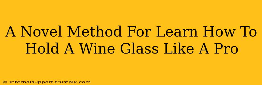 A Novel Method For Learn How To Hold A Wine Glass Like A Pro