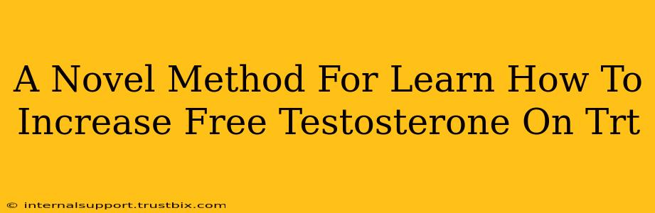 A Novel Method For Learn How To Increase Free Testosterone On Trt