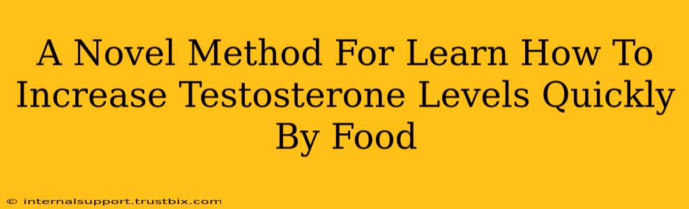 A Novel Method For Learn How To Increase Testosterone Levels Quickly By Food