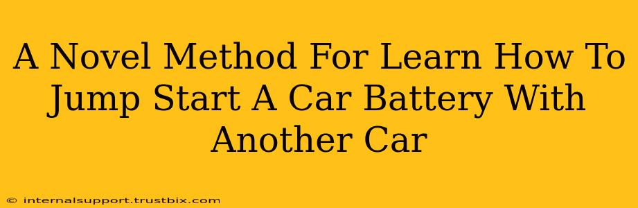 A Novel Method For Learn How To Jump Start A Car Battery With Another Car