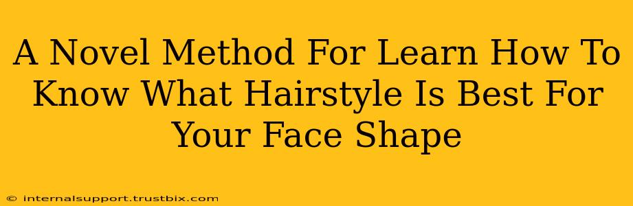 A Novel Method For Learn How To Know What Hairstyle Is Best For Your Face Shape