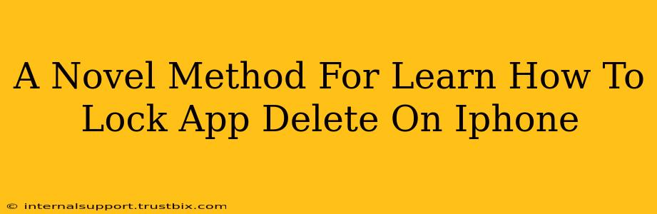 A Novel Method For Learn How To Lock App Delete On Iphone