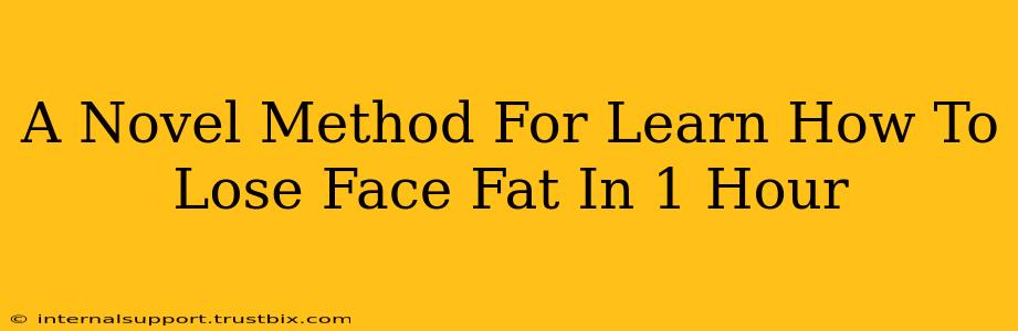 A Novel Method For Learn How To Lose Face Fat In 1 Hour