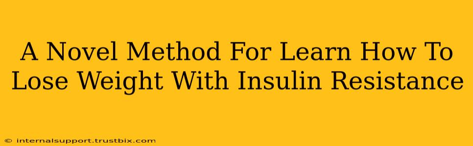 A Novel Method For Learn How To Lose Weight With Insulin Resistance