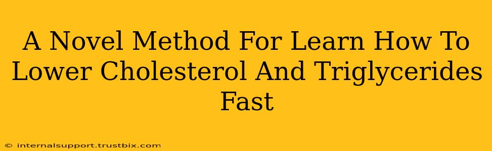 A Novel Method For Learn How To Lower Cholesterol And Triglycerides Fast