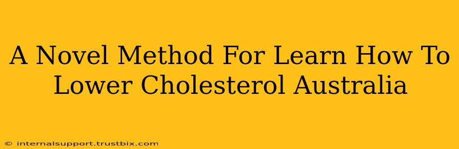 A Novel Method For Learn How To Lower Cholesterol Australia