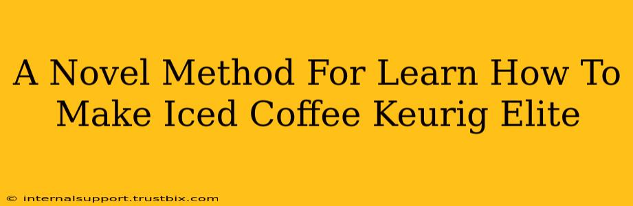 A Novel Method For Learn How To Make Iced Coffee Keurig Elite