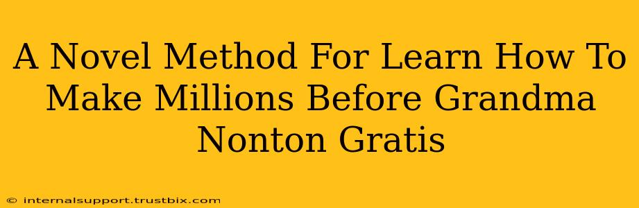 A Novel Method For Learn How To Make Millions Before Grandma Nonton Gratis