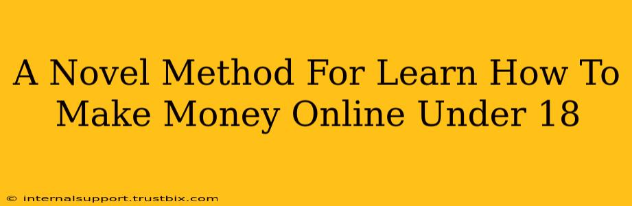 A Novel Method For Learn How To Make Money Online Under 18