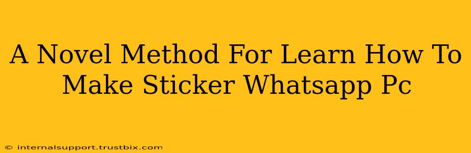 A Novel Method For Learn How To Make Sticker Whatsapp Pc