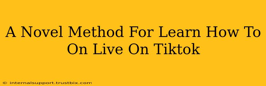 A Novel Method For Learn How To On Live On Tiktok