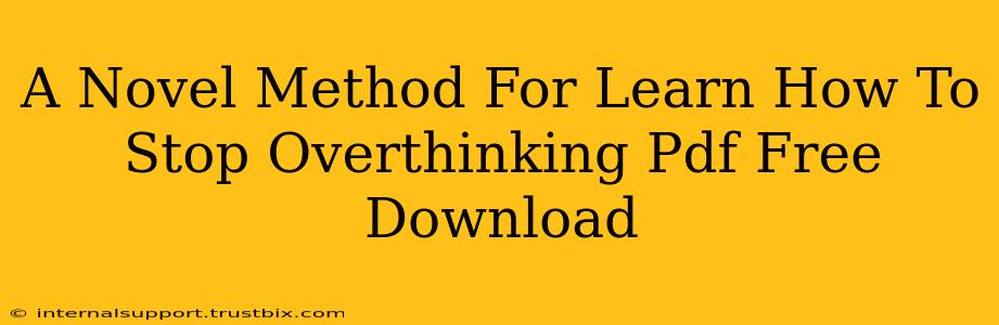 A Novel Method For Learn How To Stop Overthinking Pdf Free Download