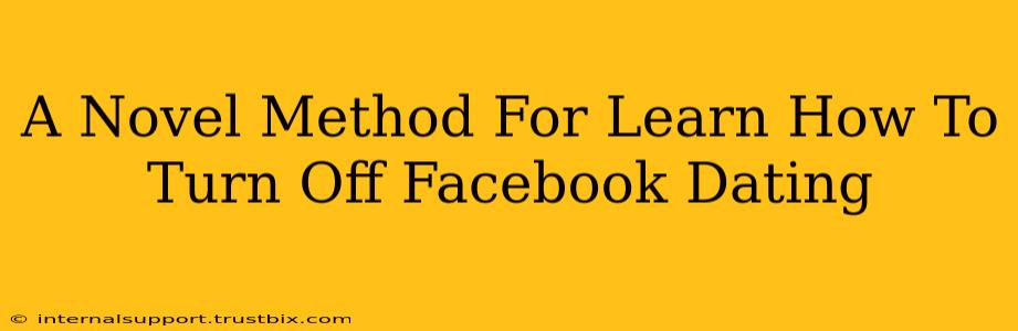 A Novel Method For Learn How To Turn Off Facebook Dating