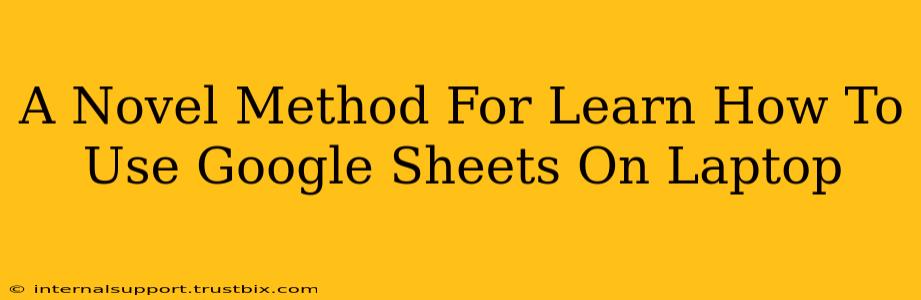 A Novel Method For Learn How To Use Google Sheets On Laptop