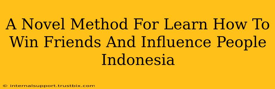 A Novel Method For Learn How To Win Friends And Influence People Indonesia