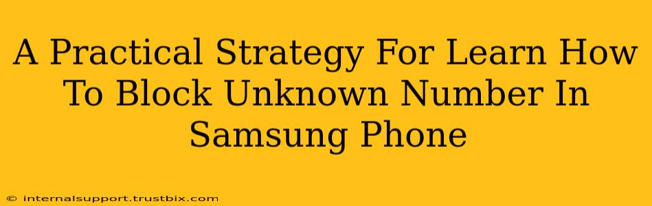 A Practical Strategy For Learn How To Block Unknown Number In Samsung Phone