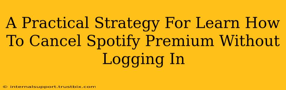 A Practical Strategy For Learn How To Cancel Spotify Premium Without Logging In