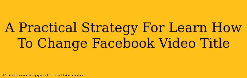 A Practical Strategy For Learn How To Change Facebook Video Title