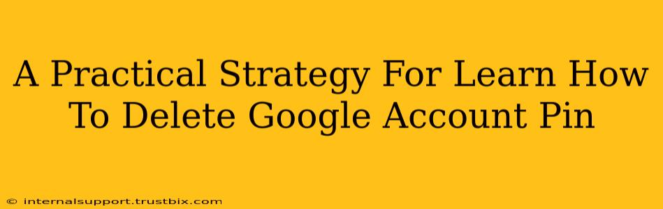 A Practical Strategy For Learn How To Delete Google Account Pin