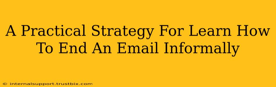 A Practical Strategy For Learn How To End An Email Informally