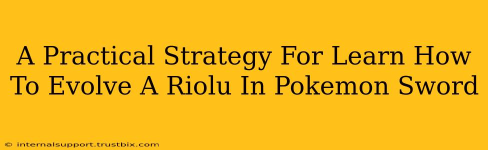 A Practical Strategy For Learn How To Evolve A Riolu In Pokemon Sword