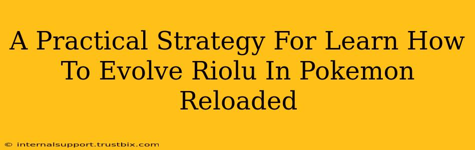 A Practical Strategy For Learn How To Evolve Riolu In Pokemon Reloaded