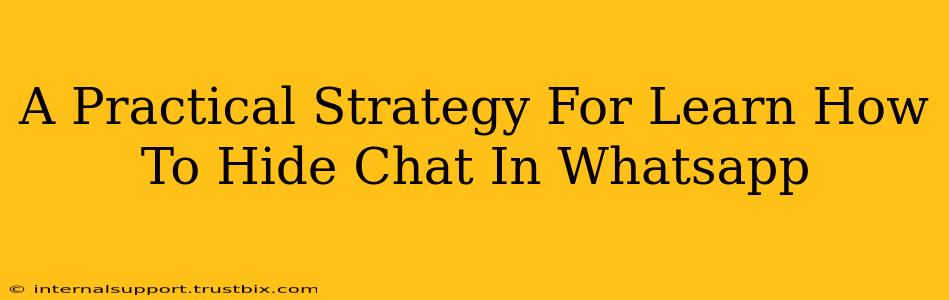 A Practical Strategy For Learn How To Hide Chat In Whatsapp