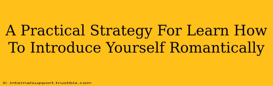 A Practical Strategy For Learn How To Introduce Yourself Romantically