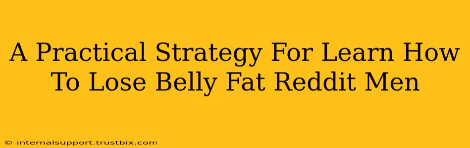 A Practical Strategy For Learn How To Lose Belly Fat Reddit Men