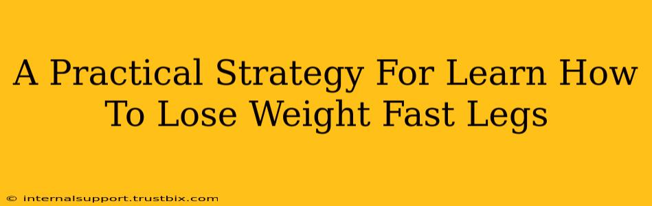 A Practical Strategy For Learn How To Lose Weight Fast Legs