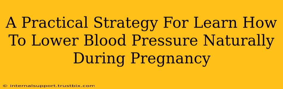 A Practical Strategy For Learn How To Lower Blood Pressure Naturally During Pregnancy