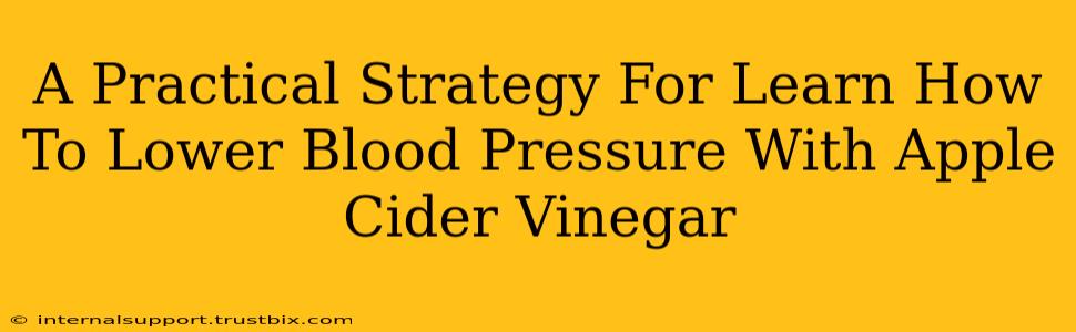 A Practical Strategy For Learn How To Lower Blood Pressure With Apple Cider Vinegar