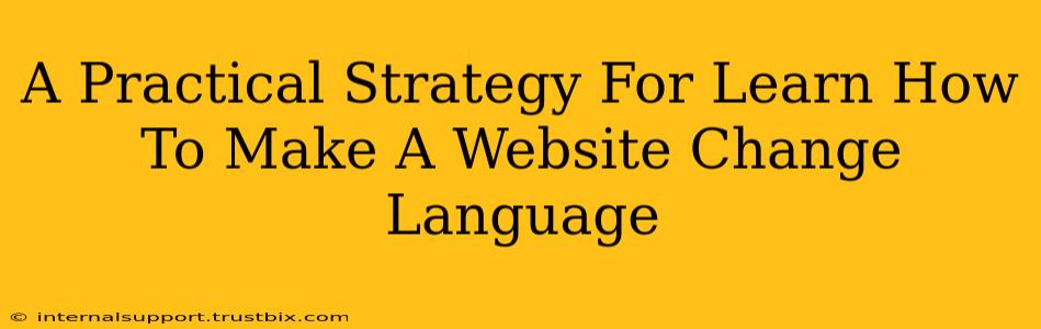 A Practical Strategy For Learn How To Make A Website Change Language