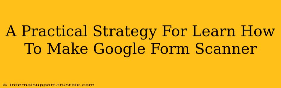 A Practical Strategy For Learn How To Make Google Form Scanner