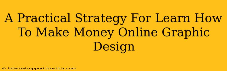 A Practical Strategy For Learn How To Make Money Online Graphic Design