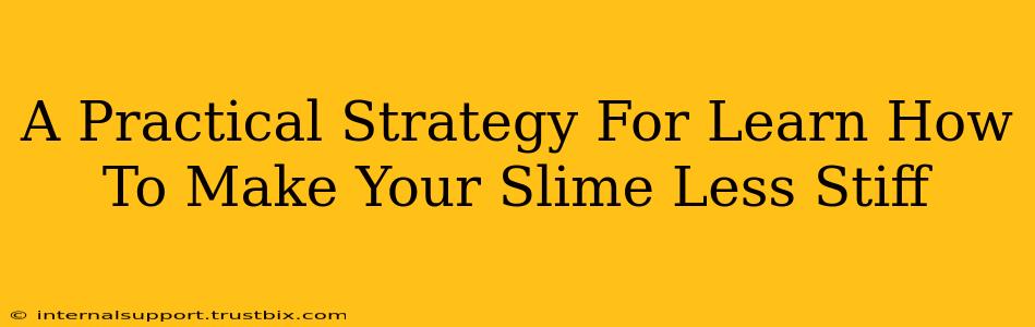 A Practical Strategy For Learn How To Make Your Slime Less Stiff