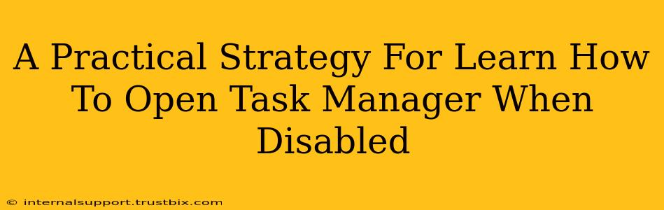 A Practical Strategy For Learn How To Open Task Manager When Disabled