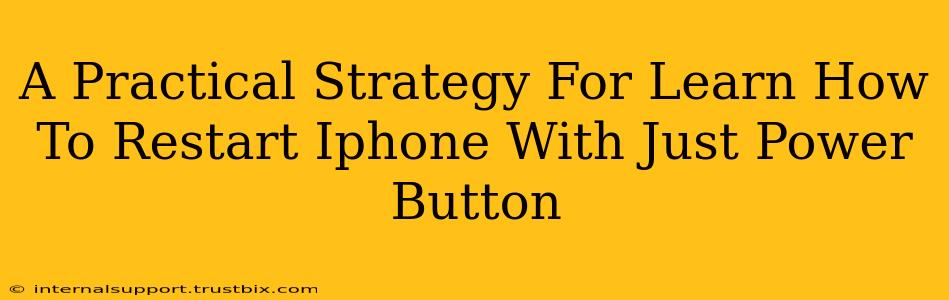 A Practical Strategy For Learn How To Restart Iphone With Just Power Button