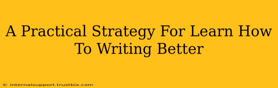 A Practical Strategy For Learn How To Writing Better